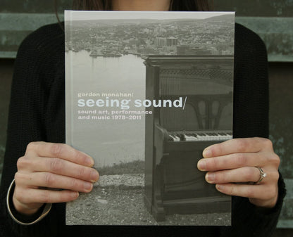 Gordon Monahan, Seeing Sound: sound art, performance and music 1978 - 2011