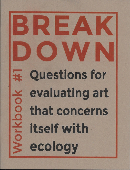 Break Down Workbook #1 — Questions for evaluating art that concerns itself with ecology